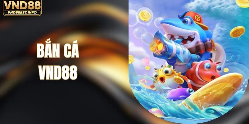 Bắn Cá VND88 - Tổng Hợp Mọi Game Săn Cá Đình Đám 2026