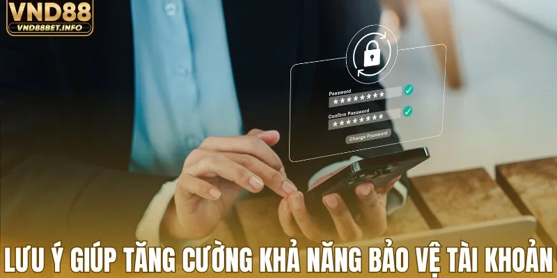 Các lưu ý giúp tăng cường khả năng bảo vệ tài khoản