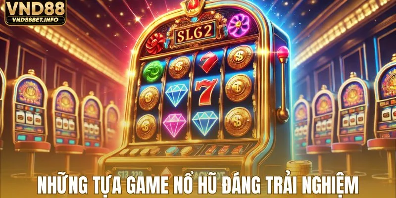 Danh sách những tựa game nổ hũ đáng trải nghiệm