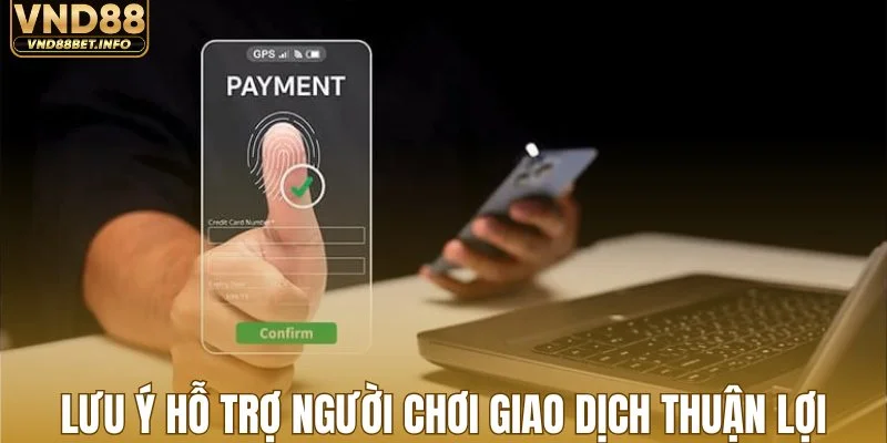 Lưu ý hỗ trợ người chơi giao dịch thuận lợi