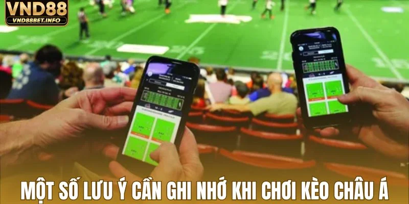Một số lưu ý cần ghi nhớ khi chơi kèo châu Á