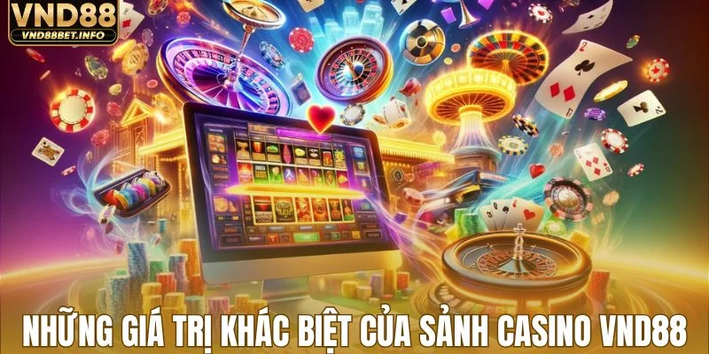 Những giá trị khác biệt của sảnh casino VND88