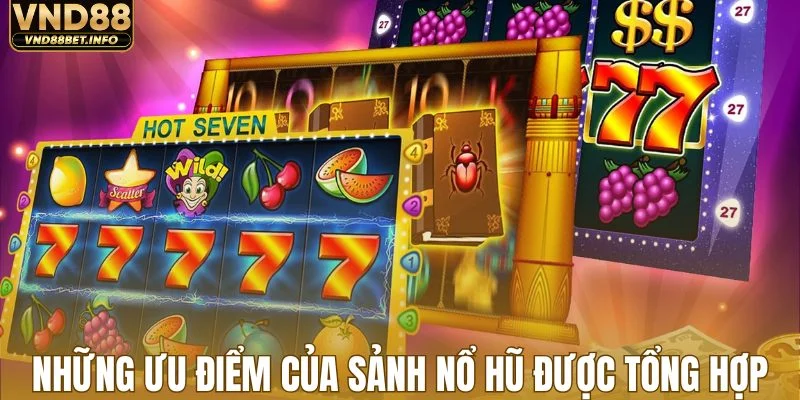 Những ưu điểm của sảnh nổ hũ được tổng hợp