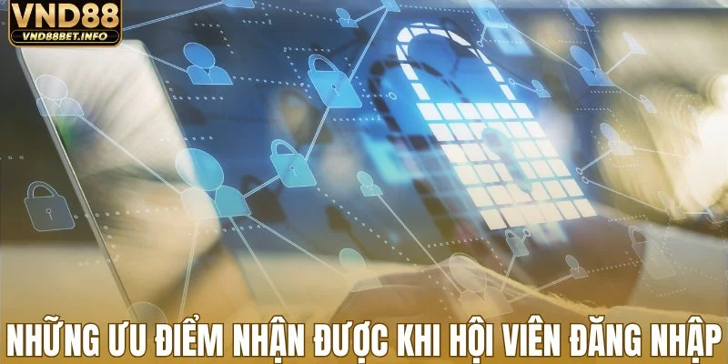 Những ưu điểm nhận được khi hội viên đăng nhập