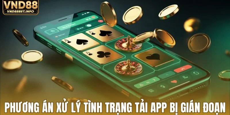 Phương án xử lý tình trạng tải app bị gián đoạn