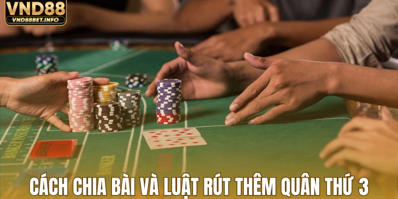 Quy trình chia bài và rút thêm quân thứ ba cụ thể