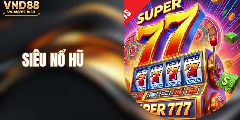 Siêu Nổ Hũ - Săn Jackpot, Đổi Đời Chỉ Trong Tích Tắc
