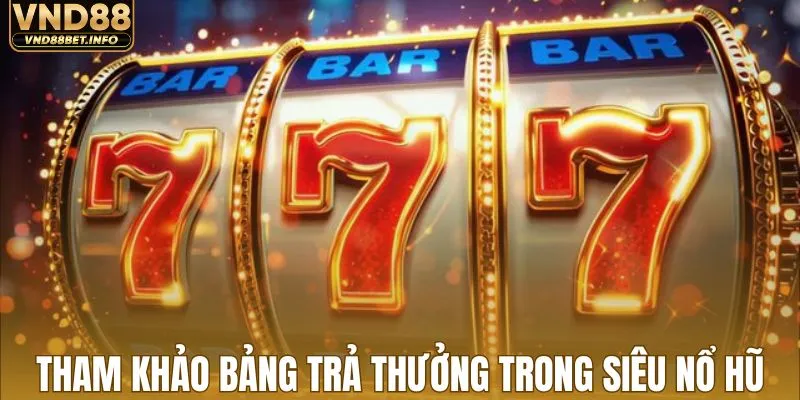Tham khảo bảng trả thưởng trong siêu nổ hũ