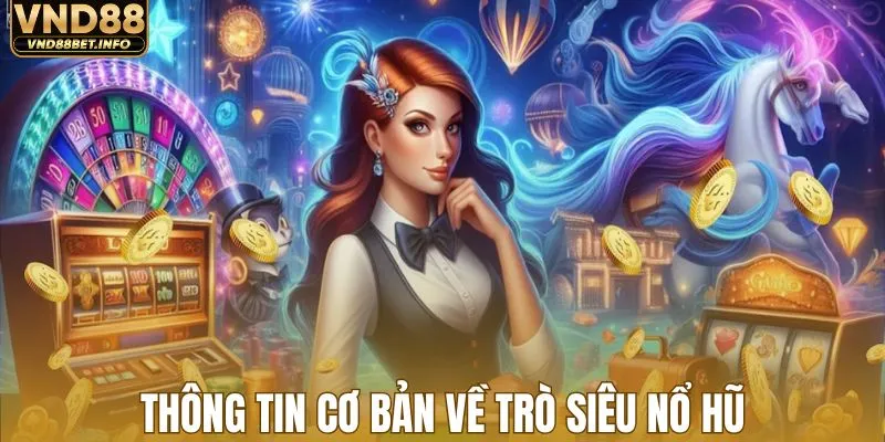 Thông tin cơ bản về trò siêu nổ hũ