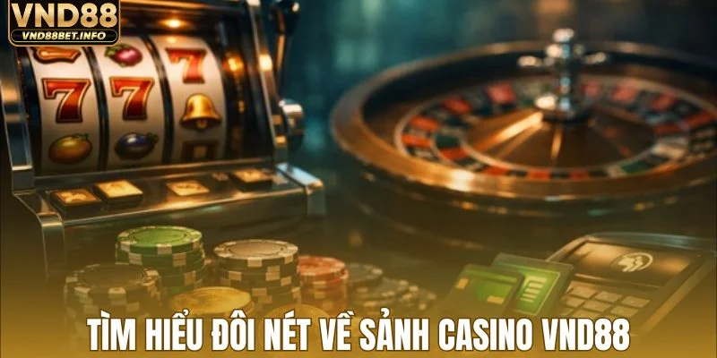 Tìm hiểu đôi nét về sảnh casino VND88